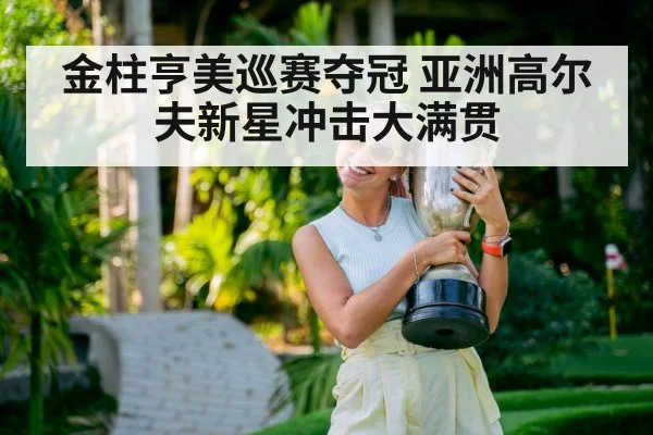 金柱亨美巡赛夺冠 亚洲高尔夫新星冲击大满贯