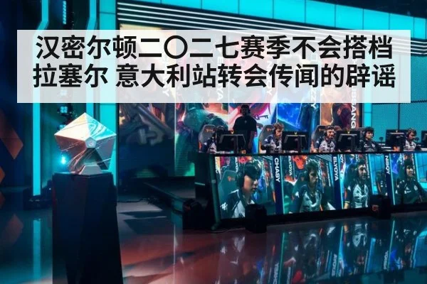 汉密尔顿二〇二七赛季不会搭档拉塞尔 意大利站转会传闻的辟谣